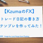 【KzumaのFX】トレード日記の書き方　テンプレを作ってみた！