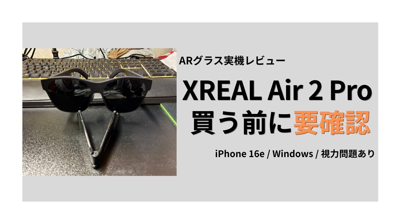 XREAL Air 2 Proは買う前に要確認|iPhone 16e・Windows・目が悪い人が困ったこと
